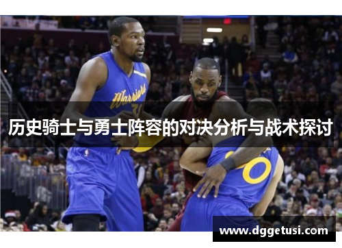 历史骑士与勇士阵容的对决分析与战术探讨